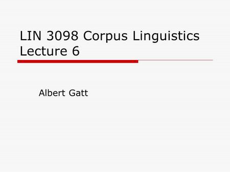 LIN 3098 Corpus Linguistics Lecture 6 Albert Gatt.