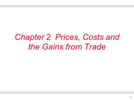 1 Chapter 2 Prices, Costs and the Gains from Trade.