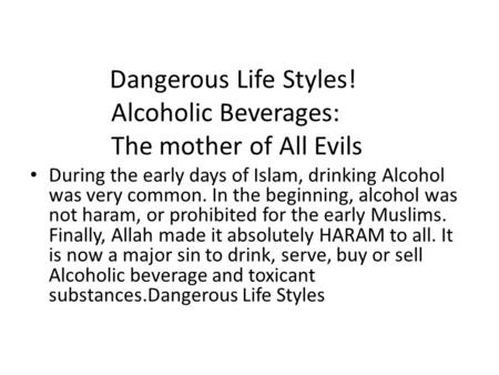 Dangerous Life Styles! Alcoholic Beverages: The mother of All Evils During the early days of Islam, drinking Alcohol was very common. In the beginning,