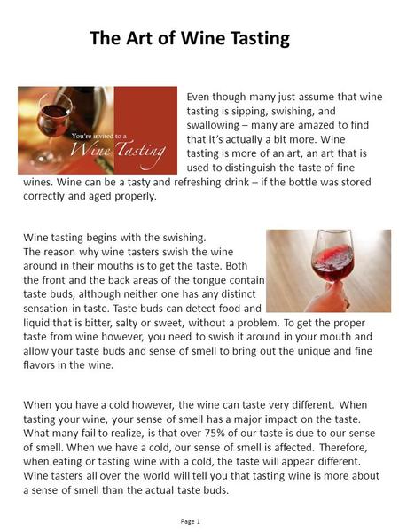 The Art of Wine Tasting Even though many just assume that wine tasting is sipping, swishing, and swallowing – many are amazed to find that it’s actually.