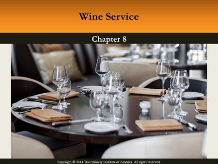 Copyright © 2014 The Culinary Institute of America. All rights reserved. Chapter 8 Wine Service.