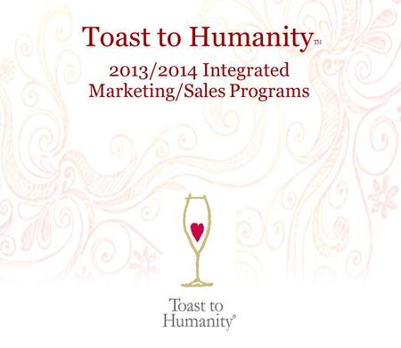 Toast to Humanity TM 2013/2014 Integrated Marketing/Sales Programs.