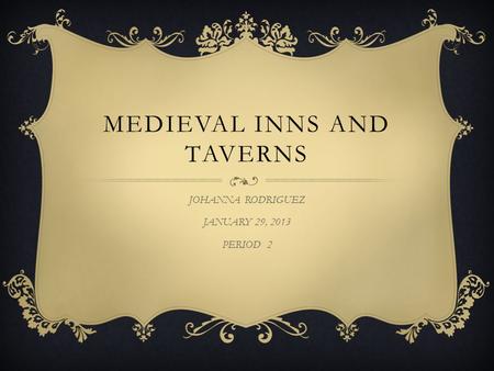 MEDIEVAL INNS AND TAVERNS JOHANNA RODRIGUEZ JANUARY 29, 2013 PERIOD 2.