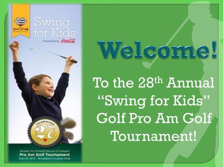 To the 28 th Annual “Swing for Kids” Golf Pro Am Golf Tournament!