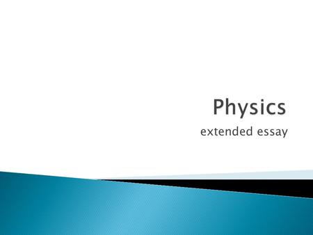 Extended essay.  emphasis on physics  student must be personally involved  choose a focused, well-defined and realistic topic  avoid topics beyond.