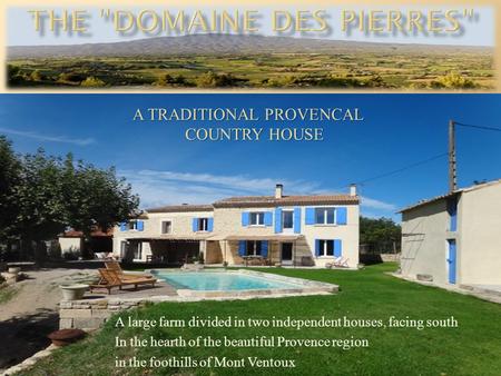 A large farm divided in two independent houses, facing south In the hearth of the beautiful Provence region in the foothills of Mont Ventoux A TRADITIONAL.