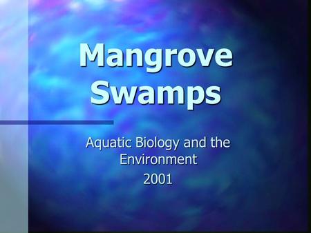 Mangrove Swamps Aquatic Biology and the Environment 2001.