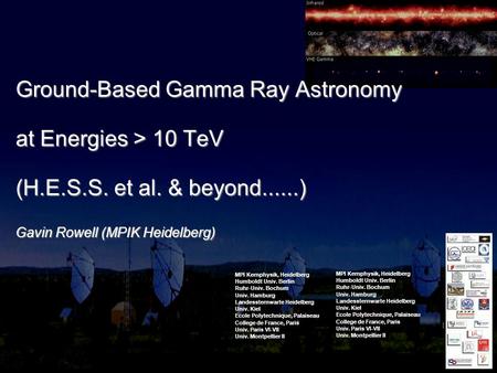 Jim Hinton MPI-R, Bonn 3.12.04 Ground-Based Gamma Ray Astronomy at Energies > 10 TeV (H.E.S.S. et al. & beyond......) Gavin Rowell (MPIK Heidelberg) MPI.