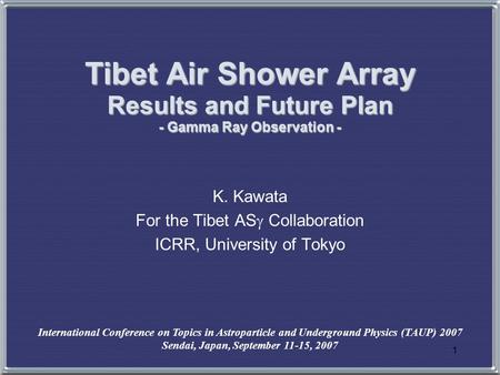 1 Tibet Air Shower Array Results and Future Plan - Gamma Ray Observation - K. Kawata For the Tibet AS  Collaboration ICRR, University of Tokyo International.