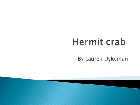 By Lauren Dykeman.  A hermit crab has red skin and a bumpy shell. On the outside of the hermit crab is hard but, the inside is soft. Did you know that.