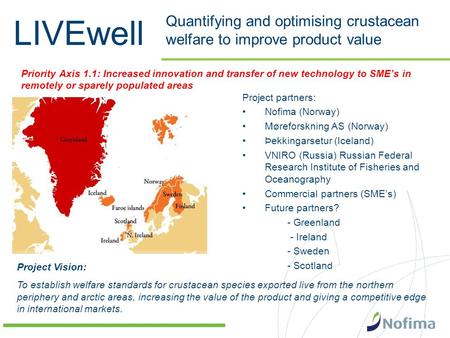 LIVEwell Quantifying and optimising crustacean welfare to improve product value Project partners: Nofima (Norway) Møreforskning AS (Norway) Þekkingarsetur.