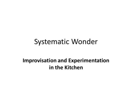 Systematic Wonder Improvisation and Experimentation in the Kitchen.