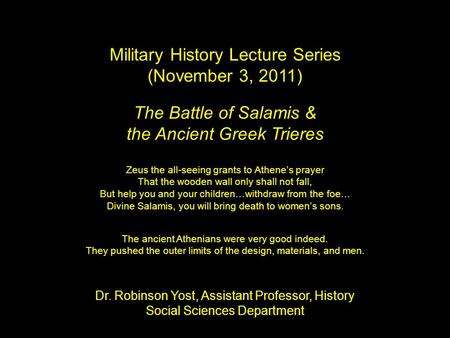 The Battle of Salamis & the Ancient Greek Trieres Military History Lecture Series (November 3, 2011) Dr. Robinson Yost, Assistant Professor, History Social.