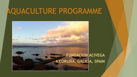 AQUACULTURE PROGRAMME FUNDACION ACIVEGA A CORUÑA, GALICIA, SPAIN.