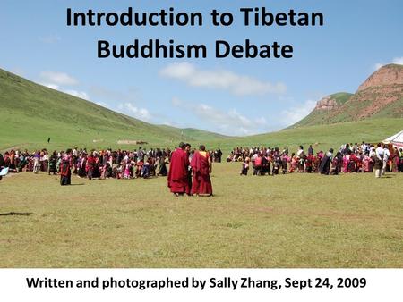 Introduction to Tibetan Buddhism Debate Written and photographed by Sally Zhang, Sept 24, 2009.