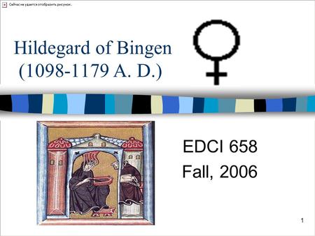 1 Hildegard of Bingen (1098-1179 A. D.) EDCI 658 Fall, 2006.