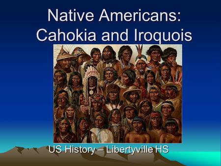 Native Americans: Cahokia and Iroquois