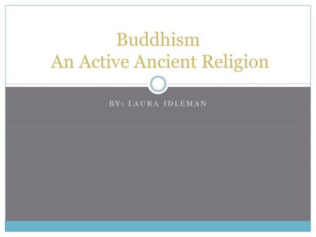 BY: LAURA IDLEMAN Buddhism An Active Ancient Religion.