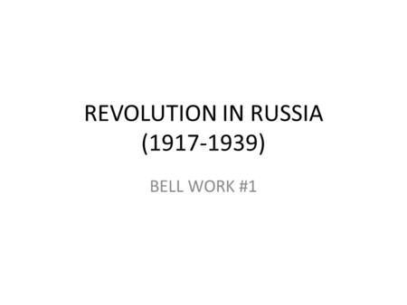 REVOLUTION IN RUSSIA (1917-1939) BELL WORK #1. TWO REVOLUTIONS IN RUSSIA After the Revolution of 1905, Nicholas had failed to solve Russia’s basic problems.