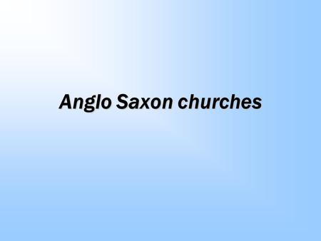 Anglo Saxon churches. Churches Very few remains are readily found outside museums. This is partly due to the habit the Saxons had of building with impermanent.