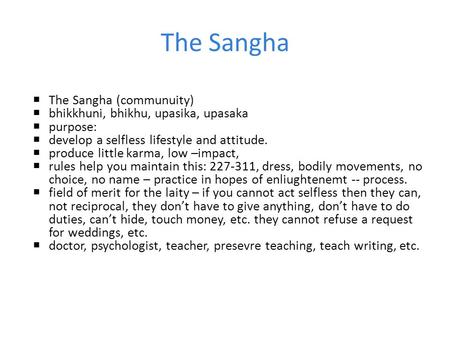 The Sangha  The Sangha (communuity)  bhikkhuni, bhikhu, upasika, upasaka  purpose:  develop a selfless lifestyle and attitude.  produce little karma,