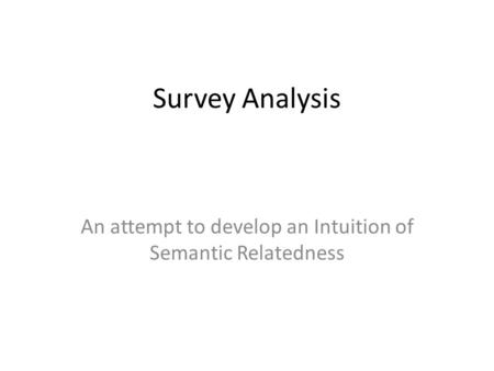 Survey Analysis An attempt to develop an Intuition of Semantic Relatedness.