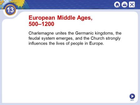 NEXT European Middle Ages, 500–1200 Charlemagne unites the Germanic kingdoms, the feudal system emerges, and the Church strongly influences the lives of.