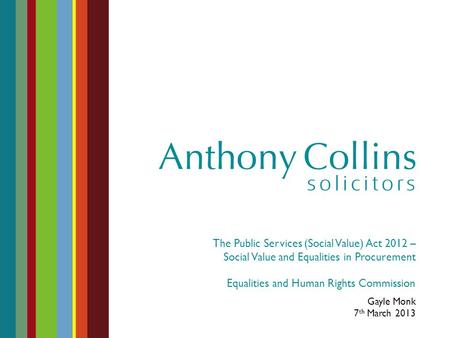 The Public Services (Social Value) Act 2012 – Social Value and Equalities in Procurement Equalities and Human Rights Commission Gayle Monk 7 th March 2013.