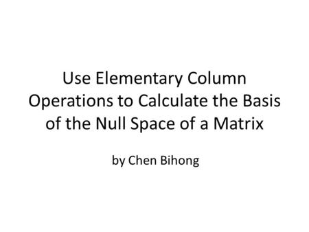 Use Elementary Column Operations to Calculate the Basis of the Null Space of a Matrix by Chen Bihong.