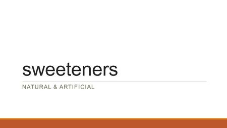 Sweeteners NATURAL & ARTIFICIAL. Sugar Alcohols : 5 carbon structures Not all absorbed 