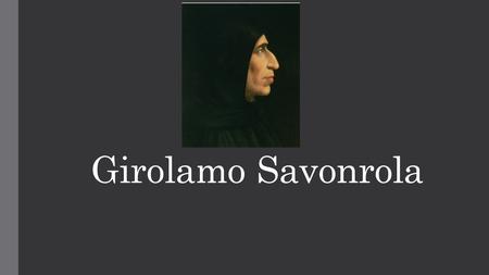 Girolamo Savonrola. Background Back Ground He was Monk He was one of the first reformers to try and change the church In the late 1400’s he asked churches.