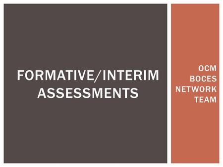 FORMATIVE/INTERIM ASSESSMENTS OCM BOCES NETWORK TEAM.