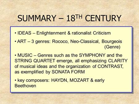 SUMMARY – 18 TH CENTURY IDEAS – Enlightenment & rationalist Criticism ART – 3 genres: Rococo, Neo-Classical, Bourgeois (Genre) MUSIC – Genres such as the.