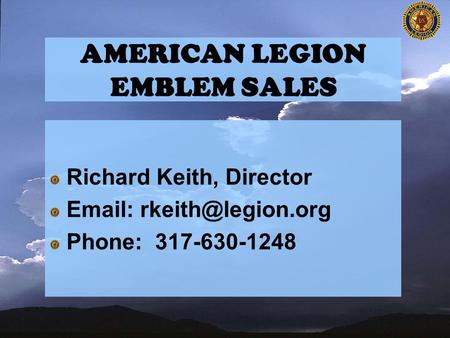 AMERICAN LEGION EMBLEM SALES Richard Keith, Director   Phone: 317-630-1248.