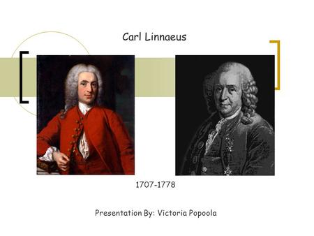 Carl Linnaeus 1707-1778 Presentation By: Victoria Popoola.