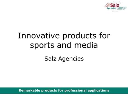 Remarkable products for professional applications Innovative products for sports and media Salz Agencies.