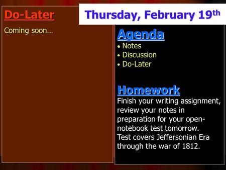 Do-Later Coming soon… Thursday, February 19 th Agenda Notes Discussion Do-LaterHomework Finish your writing assignment, review your notes in preparation.