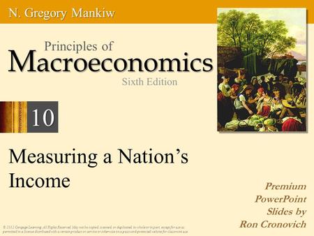 Measuring a Nation’s Income Premium PowerPoint Slides by Ron Cronovich © 2012 Cengage Learning. All Rights Reserved. May not be copied, scanned, or duplicated,