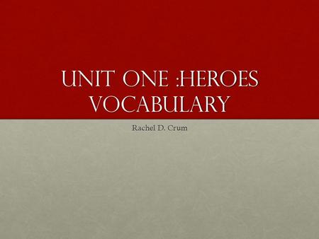 Unit One :Heroes Vocabulary Rachel D. Crum. Epic A long narrative poem, typically one derived from ancient oral tradition, narrating the deeds and adventures.