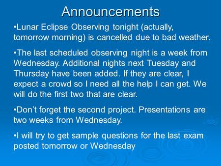 Announcements Lunar Eclipse Observing tonight (actually, tomorrow morning) is cancelled due to bad weather. The last scheduled observing night is a week.