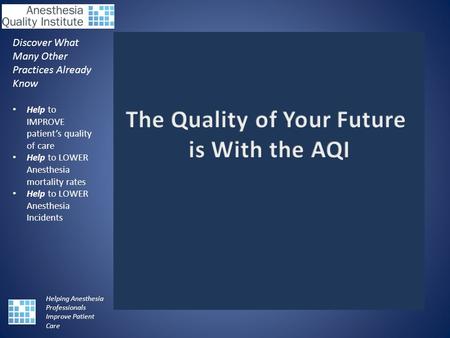 Discover What Many Other Practices Already Know Help to IMPROVE patient’s quality of care Help to LOWER Anesthesia mortality rates Help to LOWER Anesthesia.