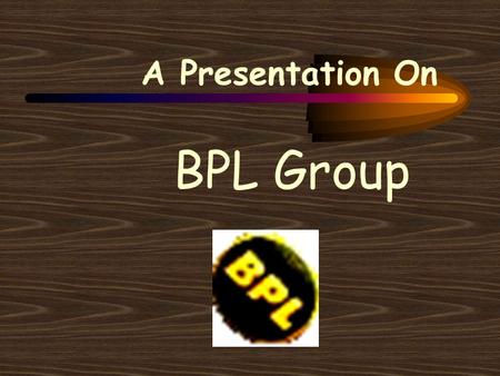 A Presentation On BPL Group.