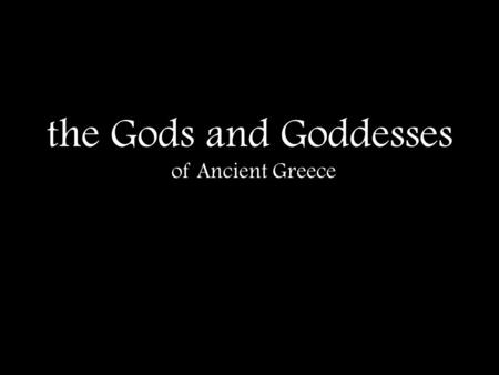 The Gods and Goddesses of Ancient Greece. MOUNT OLYMPUS Home of the Gods Originally Thought to be a Real Mountain Finally Came to be Thought of as a Floating.