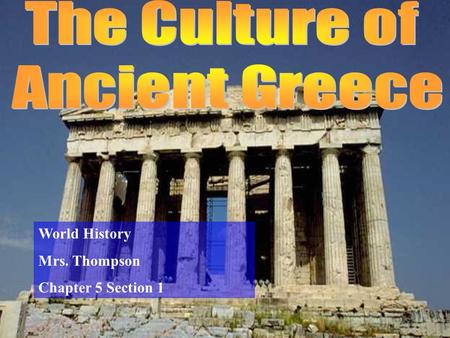 World History Mrs. Thompson Chapter 5 Section 1. The Greeks believed that gods and goddesses controlled nature and shaped their lives. Myths are traditional.