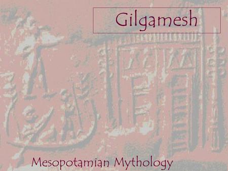 Gilgamesh Mesopotamian Mythology. Epic of Gilgamesh 2500 BC (earliest known literary text) 11 Clay Tablets (story) –12th Tells of his ruling the netherworld.