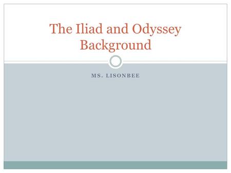 MS. LISONBEE The Iliad and Odyssey Background. The Iliad - Homer Thetis, an nereid, is married to Peleus, a mortal Gods and goddesses attend the wedding,