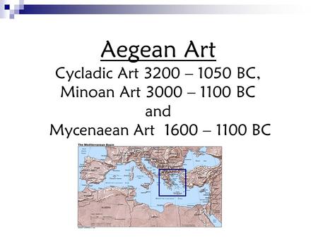 Aegean Art Cycladic Art 3200 – 1050 BC, Minoan Art 3000 – 1100 BC and Mycenaean Art 1600 – 1100 BC.