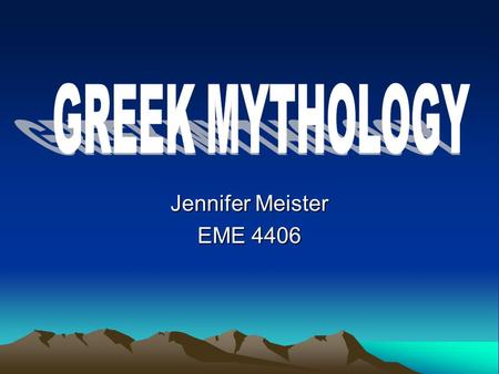 Jennifer Meister EME 4406. Origins of Greek Mythology Mount Olympus The Major Greek Gods –ZeusZeus –HeraHera –PoseidonPoseidon –HadesHades –AphroditeAphrodite.