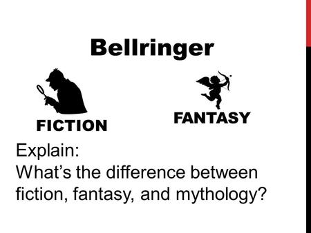 FANTASY FICTION Explain: What’s the difference between fiction, fantasy, and mythology? Bellringer.