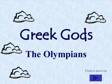 Greek Gods The Olympians Click to move on. Mount Olympus Click to move on.